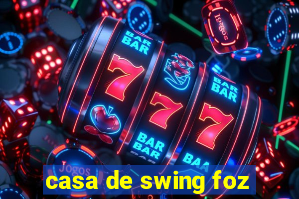 casa de swing foz